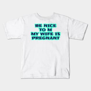 Be Nice To Me My Wife Is Pregnant Kids T-Shirt